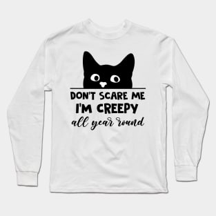 Don't Scare Me I'm Creepy All Year Round Funny Black Cat Long Sleeve T-Shirt